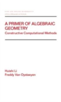 Hardcover A Primer of Algebraic Geometry: Constructive Computational Methods Book