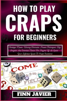 Paperback How to Play Craps for Beginners: Strategic Moves, Winning Formulas, Proven Techniques, Key Insights And Essential Tactics For Players Of All Levels - [Large Print] Book
