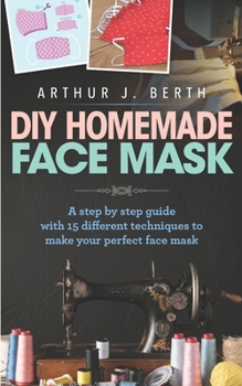 Paperback DIY Homemade Face Mask: A step by step guide with 15 different techniques to make your perfect face mask Book