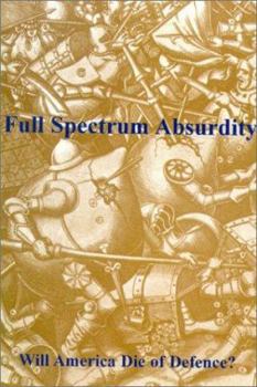 Paperback Full Spectrum Absurdity: Will America Die of Defence? (The Spokesman, 71) Book