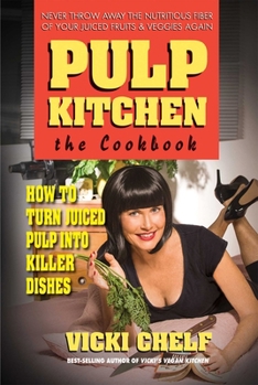 Paperback Pulp Kitchen: The Cookbook: How to Turn Juiced Pulp into Killer Dishes Book