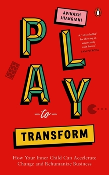 Hardcover Play to Transform: How Your Inner Child Can Accelerate Change and Rehumanize Business Book