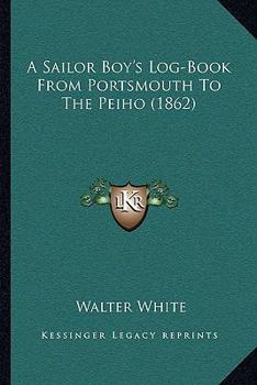 Paperback A Sailor Boy's Log-Book From Portsmouth To The Peiho (1862) Book