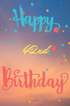 Happy 42nd Birthday: 42nd Birthday Gift / Journal / Notebook / Diary / Unique Greeting & Birthday Card Alternative
