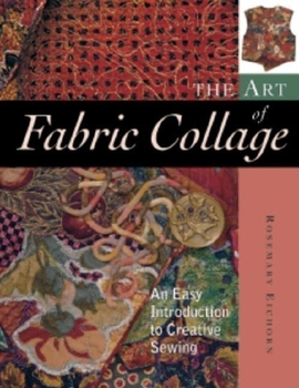 Hardcover The Art of Fabric Collage: An Easy Introduction to Creative Sewing Book