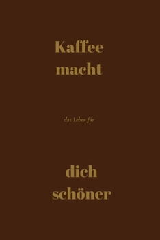 Kaffee macht das Leben für dich schöner: Notizbuch - Journal - Liniert - Insgesamt 135 Seiten - Maße ca. DIN A5 (German Edition)