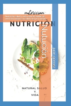 Paperback Nutrición salud y vida natural: Nutrición salud y vida natural cambie de nutrición mejore su salud cuerpo y mente. [Spanish] Book