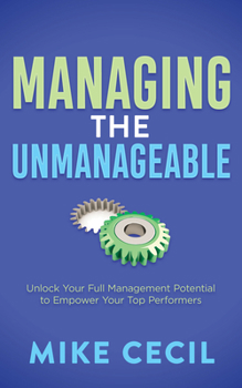 Paperback Managing the Unmanageable: Unlock Your Full Management Potential to Empower Your Top Performers Book