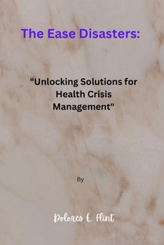 Paperback The Ease Disasters: "Unlocking Solutions for Health Crisis Management" Book