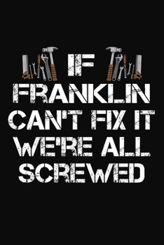 If Franklin Can't Fix It We're All Screwed: Personalized Handyman Journal - Gift Notebook