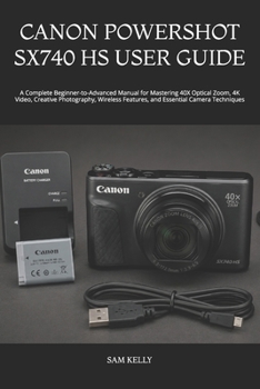 Paperback Canon Powershot Sx740 HS User Guide: A Complete Beginner-to-Advanced Manual for Mastering 40X Optical Zoom, 4K Video, Creative Photography, Wireless F Book
