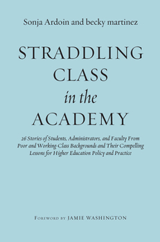 Hardcover Straddling Class in the Academy: 26 Stories of Students, Administrators, and Faculty From Poor and Working-Class Backgrounds and Their Compelling Less Book
