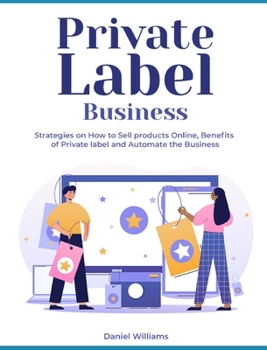 Hardcover Private Label Business: Strategies on How to Sell products Online, Benefits of Private label and Automate the Business Book
