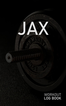 Jax: Blank Daily Workout Log Book Track Exercise Type, Sets, Reps, Weight, Cardio, Calories, Distance & Time Space to Record Stretches, Warmup, Cooldown & Water Intake Custom Personalized First Name I