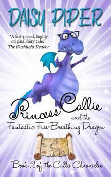 Princess Callie and the Fantastic Fire-Breathing Dragon - Book #2 of the Callie Chronicles