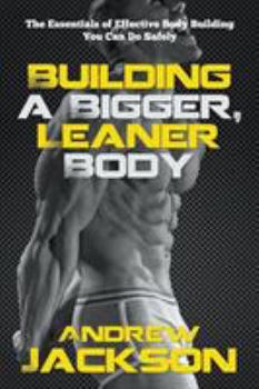 Paperback Building a Bigger, Leaner Body: The Essentials of Effective Body Building You Can Do Safely Book