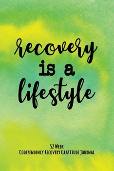 Paperback Recovery Is A Lifestyle: 52 Week Codependency Recovery Gratitude Journal With Daily and Weekly Gratitude and Affirmations Book