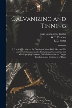 Paperback Galvanizing and Tinning; a Practical Treatise on the Coating of Metal With Zinc and tin by the hot Dipping, Electro Galvanizing, Sherardizing and Meta Book