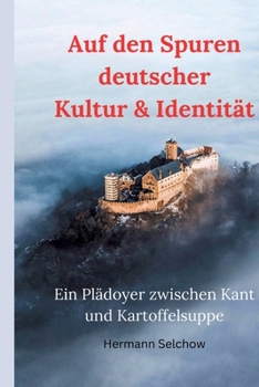 Paperback Auf den Spuren deutscher Kultur & Identität - Ein Plädoyer zwischen Kant und Kartoffelsuppe: Eine Reise voller Überraschungen, Entdeckungen und Altbek [German] Book