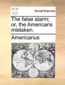Paperback The False Alarm; Or, the Americans Mistaken. Book