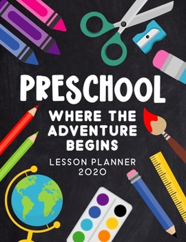Preschool Where the Adventure Begins: 2020 Weekly and Monthly Lesson Planner for Preschool Teachers - Teacher Agenda for Class Planning and Organizing ... of Curriculum (2020 Teacher Planners)
