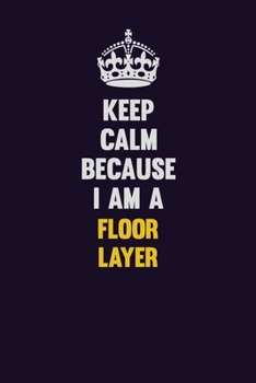 Paperback Keep Calm Because I Am A Floor Layer: Motivational and inspirational career blank lined gift notebook with matte finish Book