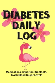 Paperback Diabetes Daily Log (Medications, Important Contacts, Track Blood Sugar Levels): 6"x9" Notebook (Pink Flamingo Theme) to Log Blood Glucose Levels Throu Book