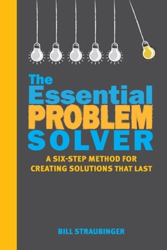 Paperback The Essential Problem Solver: A Six-Step Method for Creating Solutions That Last Book