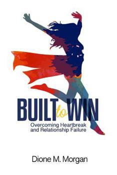 Paperback Built to Win: Overcoming Heartbreak and Relationship Failure Book