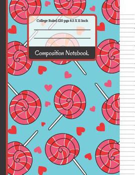 Paperback Composition Notebook: Cute Lollipop and Hearts College Ruled Notebook for... for Girls, Kids, School, Students and Teachers Book