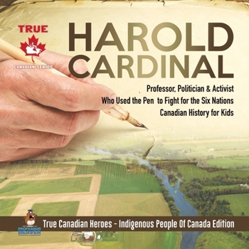 Paperback Harold Cardinal - Professor, Politician & Activist Who Used the Pen to Fight for the Six Nations Canadian History for Kids True Canadian Heroes - Indi Book