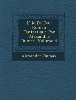 Paperback L' Le de Feu: Roman Fantastique Par Alexandre Dumas, Volume 4 [French] Book