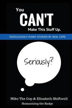Paperback You Can't Make This Stuff Up: Ridiculously Funny Stories by Real Cops Book
