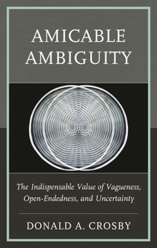 Hardcover Amicable Ambiguity: The Indispensable Value of Vagueness, Open-Endedness, and Uncertainty Book