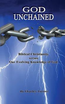 Paperback God Unchained: Biblical Christianity versus Our Evolving Knowledge of God Book