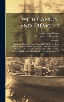 Hardcover With Carson and Frémont: Being the Adventures, in the Years 1842-'43-'44, On Trail Over Mountains and Through Deserts From the East of the Rock Book