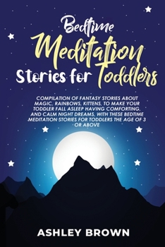 Bedtime Meditation Stories for Toddlers: Compilation of Fantasy Stories about Magic, Rainbows, Kittens, to Make your Toddler fall Asleep having ... Stories for Toddlers the age of 3 or above