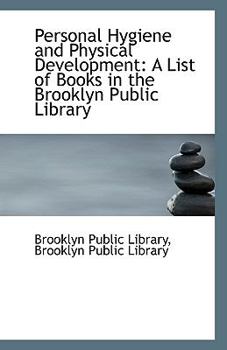 Personal Hygiene and Physical Development : A List of Books in the Brooklyn Public Library