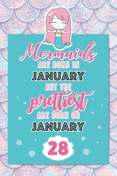 Mermaids Are Born In January But The Prettiest Are Born On January 28: Cute Blank Lined Notebook Gift for Girls and Birthday Card Alternative for Daughter Friend or Coworker