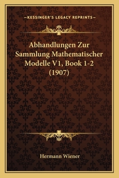 Paperback Abhandlungen Zur Sammlung Mathematischer Modelle V1, Book 1-2 (1907) [German] Book