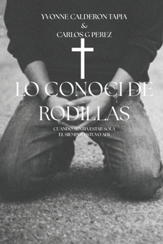 Paperback cuando lo conoci de rodillas: cuando sentia estar sola el siempre estuvo ahi [Spanish] Book