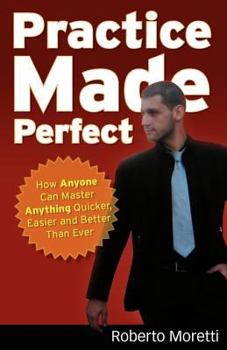 Paperback Practice Made Perfect: How Anyone Can Master Anything Quicker, Easier and Better Than Ever Book