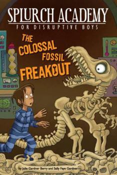 The Colossal Fossil Freakout #3 - Book #3 of the Splurch Academy for Disruptive Boys
