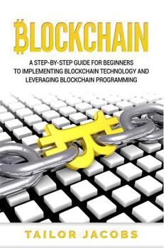 Paperback Blockchain: A Step-By-Step Guide For Beginners To Implementing Blockchain Technology And Leveraging Blockchain Programming Book