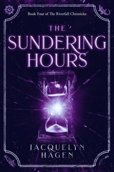 The Sundering Hours - Book #4 of the Riverfall Chronicles