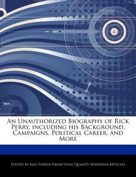 Paperback An Unauthorized Biography of Rick Perry, Including His Background, Campaigns, Political Career, and More Book