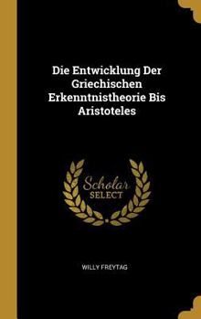 Hardcover Die Entwicklung Der Griechischen Erkenntnistheorie Bis Aristoteles [German] Book