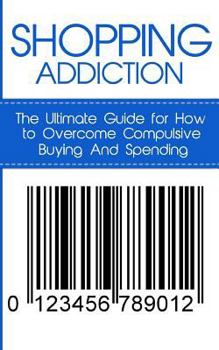 Paperback Shopping Addiction: The Ultimate Guide for How to Overcome Compulsive Buying And Spending Book