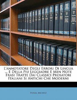 Paperback L'Annotatore Degli Errori Di Lingua ... E Della Piu Leggiadre E Men Note Frasi Tratte Dai Classici Prosatori Italiani Si Antichi Che Moderni [Italian] Book