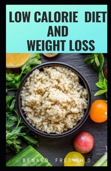 Paperback Low Calorie Diet and Weight Loss: This Is a Prefect and Complete Guide about Low Calorie and How It Really Help for Weight Loss Book